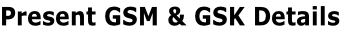 Present GSM & GSK Details
